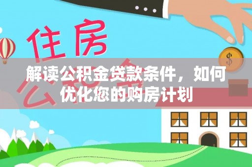 鹿寨解读公积金贷款条件，如何优化您的购房计划