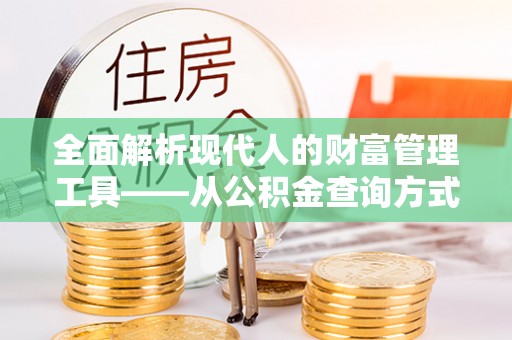 鹿寨全面解析现代人的财富管理工具——从公积金查询方式到投资策略
