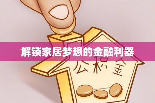 鹿寨解锁家居梦想的金融利器