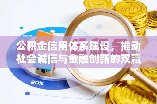 鹿寨公积金信用体系建设，推动社会诚信与金融创新的双赢之道
