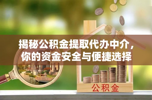 鹿寨揭秘公积金提取代办中介，你的资金安全与便捷选择