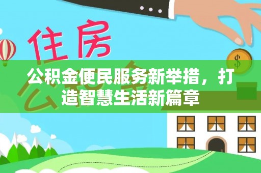 鹿寨公积金便民服务新举措，打造智慧生活新篇章