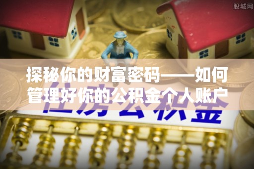 鹿寨探秘你的财富密码——如何管理好你的公积金个人账户信息