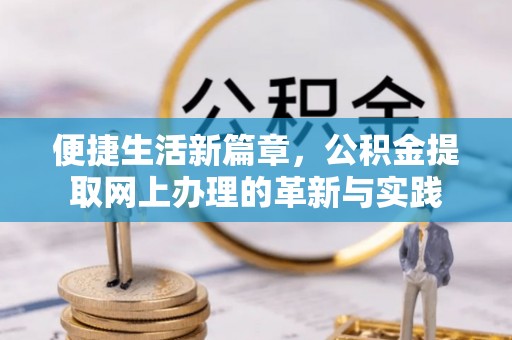 鹿寨便捷生活新篇章，公积金提取网上办理的革新与实践