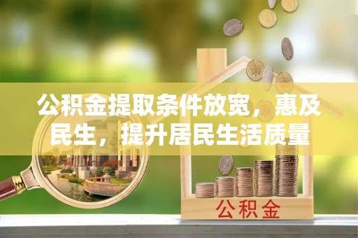 鹿寨公积金提取条件放宽，惠及民生，提升居民生活质量