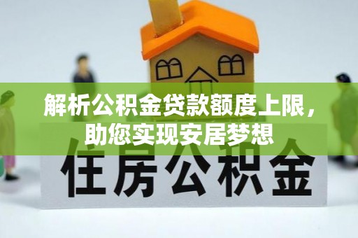 鹿寨解析公积金贷款额度上限，助您实现安居梦想