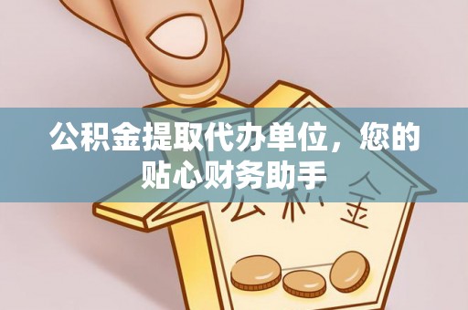 鹿寨公积金提取代办单位，您的贴心财务助手