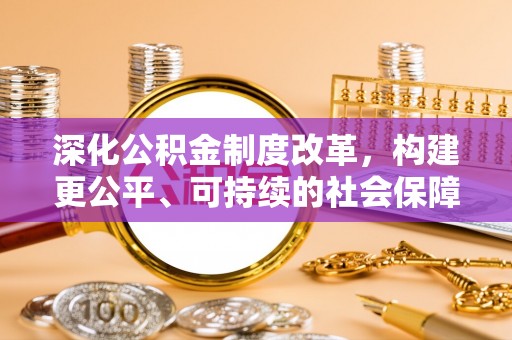 鹿寨深化公积金制度改革，构建更公平、可持续的社会保障体系