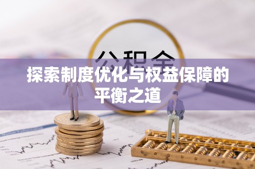 鹿寨探索制度优化与权益保障的平衡之道