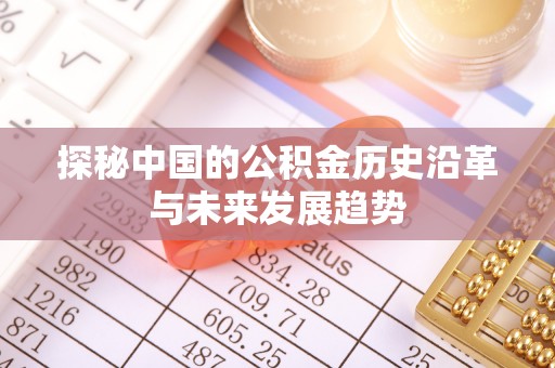 鹿寨探秘中国的公积金历史沿革与未来发展趋势