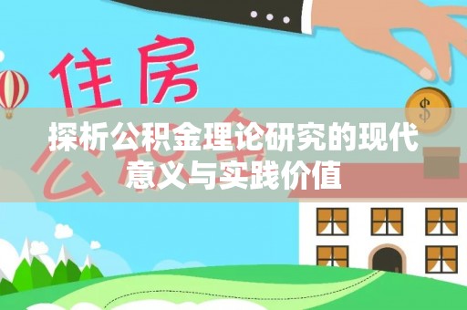 鹿寨探析公积金理论研究的现代意义与实践价值
