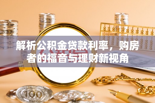 鹿寨解析公积金贷款利率，购房者的福音与理财新视角