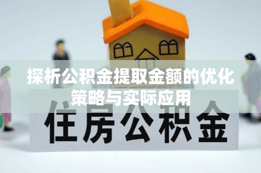 鹿寨探析公积金提取金额的优化策略与实际应用