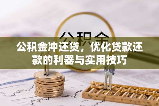 鹿寨公积金冲还贷，优化贷款还款的利器与实用技巧