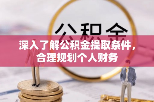 鹿寨深入了解公积金提取条件，合理规划个人财务