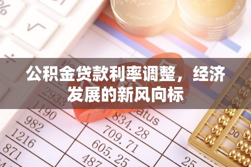 鹿寨公积金贷款利率调整，经济发展的新风向标
