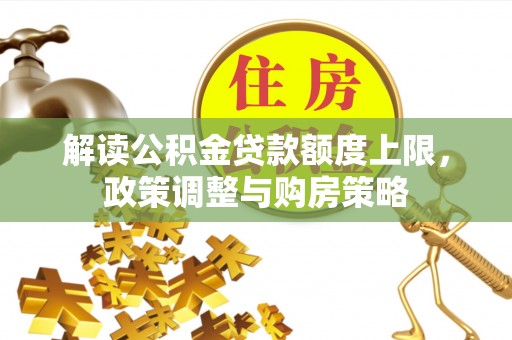 鹿寨解读公积金贷款额度上限，政策调整与购房策略
