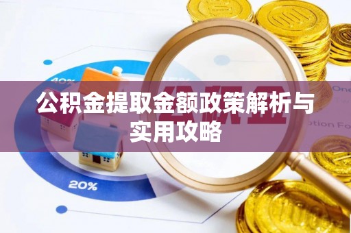 鹿寨公积金提取金额政策解析与实用攻略