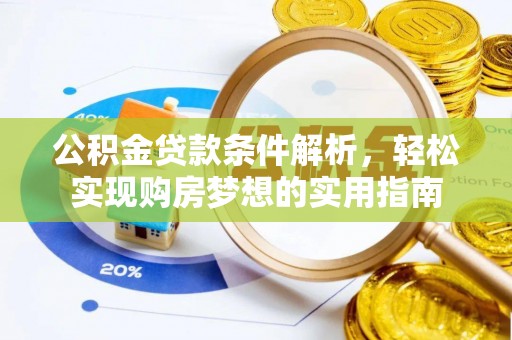 鹿寨公积金贷款条件解析，轻松实现购房梦想的实用指南