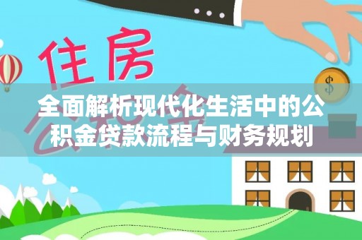 鹿寨全面解析现代化生活中的公积金贷款流程与财务规划