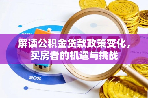 鹿寨解读公积金贷款政策变化，买房者的机遇与挑战