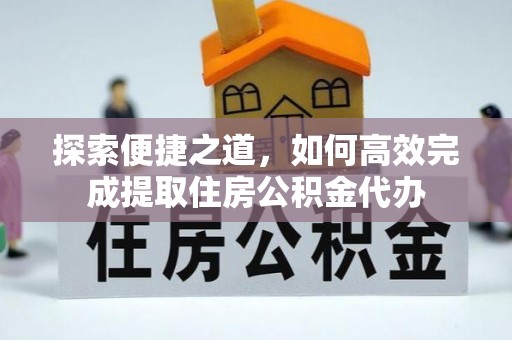 鹿寨探索便捷之道，如何高效完成提取住房公积金代办