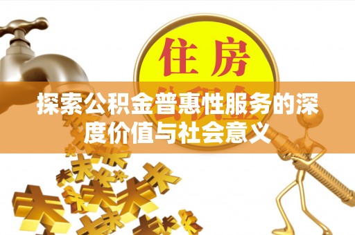 鹿寨探索公积金普惠性服务的深度价值与社会意义