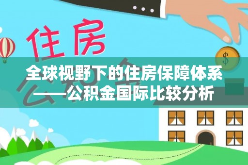 鹿寨全球视野下的住房保障体系——公积金国际比较分析