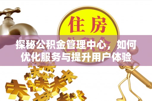 鹿寨探秘公积金管理中心，如何优化服务与提升用户体验