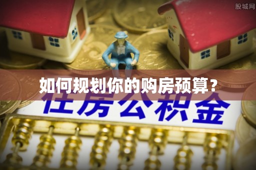 鹿寨如何规划你的购房预算？