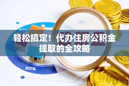 鹿寨轻松搞定！代办住房公积金提取的全攻略