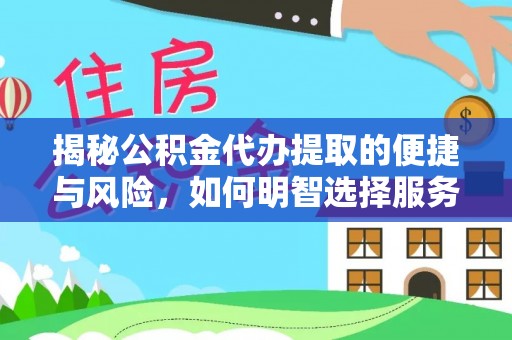 鹿寨揭秘公积金代办提取的便捷与风险，如何明智选择服务？