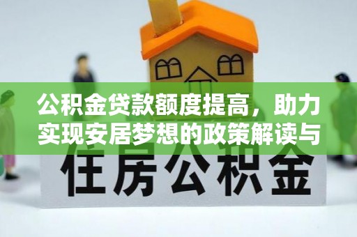 鹿寨公积金贷款额度提高，助力实现安居梦想的政策解读与未来展望