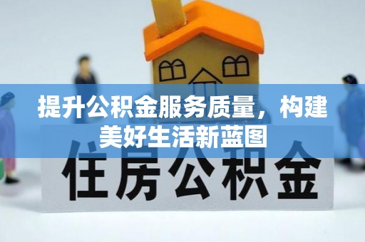 鹿寨提升公积金服务质量，构建美好生活新蓝图