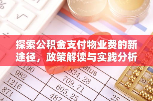 鹿寨探索公积金支付物业费的新途径，政策解读与实践分析