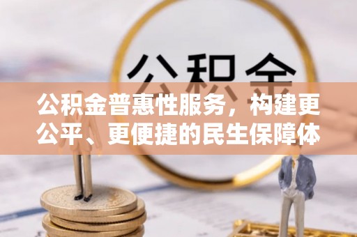 鹿寨公积金普惠性服务，构建更公平、更便捷的民生保障体系