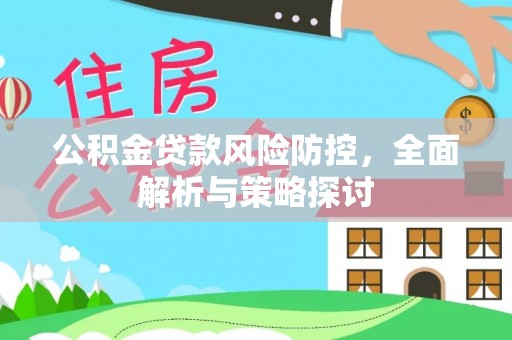 鹿寨公积金贷款风险防控，全面解析与策略探讨
