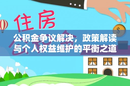 鹿寨公积金争议解决，政策解读与个人权益维护的平衡之道