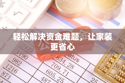 鹿寨轻松解决资金难题，让家装更省心