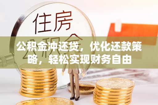 鹿寨公积金冲还贷，优化还款策略，轻松实现财务自由