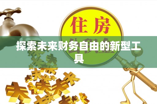 鹿寨探索未来财务自由的新型工具