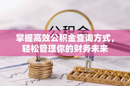 鹿寨掌握高效公积金查询方式，轻松管理你的财务未来