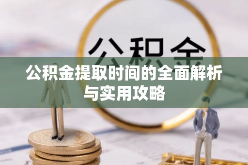 鹿寨公积金提取时间的全面解析与实用攻略