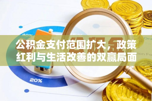 鹿寨公积金支付范围扩大，政策红利与生活改善的双赢局面