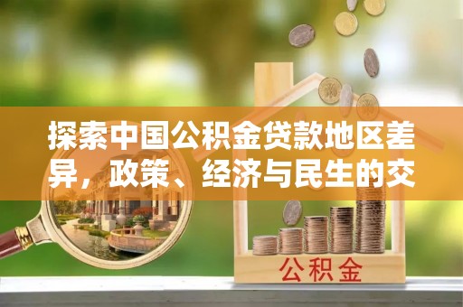 鹿寨探索中国公积金贷款地区差异，政策、经济与民生的交织影响