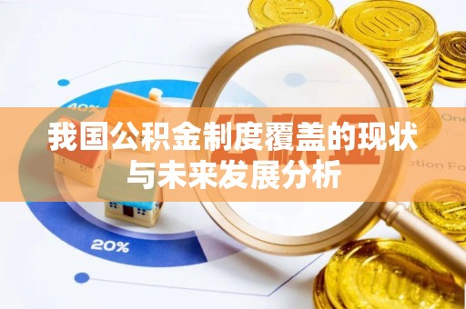 鹿寨我国公积金制度覆盖的现状与未来发展分析