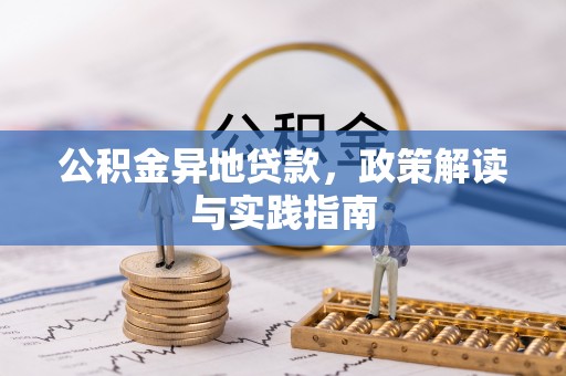 鹿寨公积金异地贷款，政策解读与实践指南