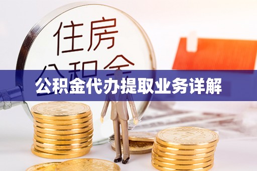鹿寨公积金代办提取业务详解