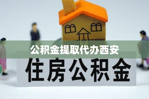 鹿寨公积金提取代办西安