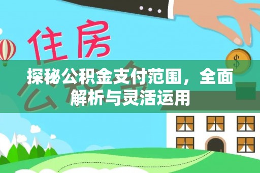 鹿寨探秘公积金支付范围，全面解析与灵活运用
